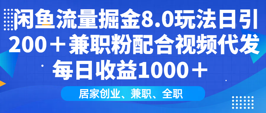 闲鱼流量掘金8.0玩法日引200＋兼职粉配合视频代发日入1000＋收益适合互…-得宝宝