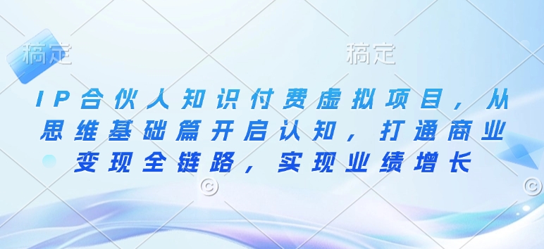 IP合伙人知识付费虚拟项目，从思维基础篇开启认知，打通商业变现全链路，实现业绩增长-得宝宝